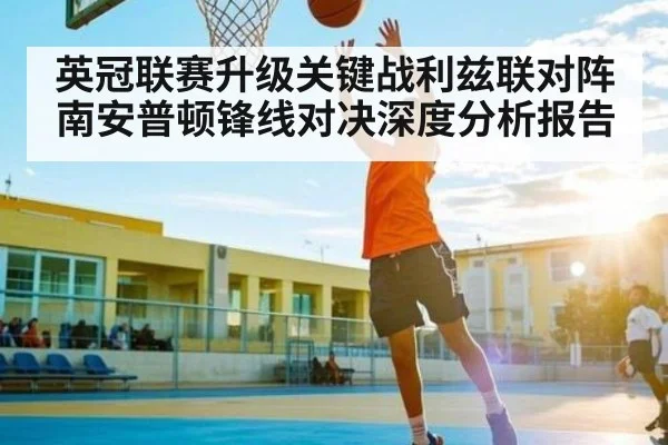 英冠联赛升级关键战利兹联对阵南安普顿锋线对决深度分析报告（Bwin）