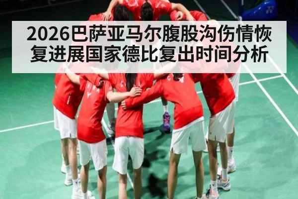 2026巴萨亚马尔腹股沟伤情恢复进展国家德比复出时间分析（Bwin）